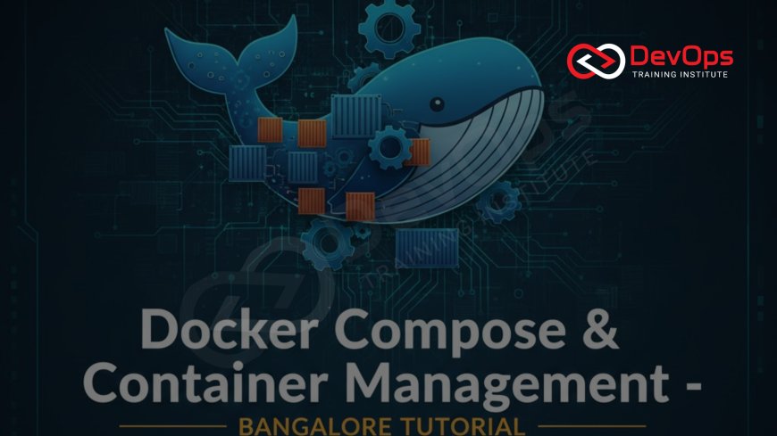 Docker Compose & Container Management – Bangalore Tutorial