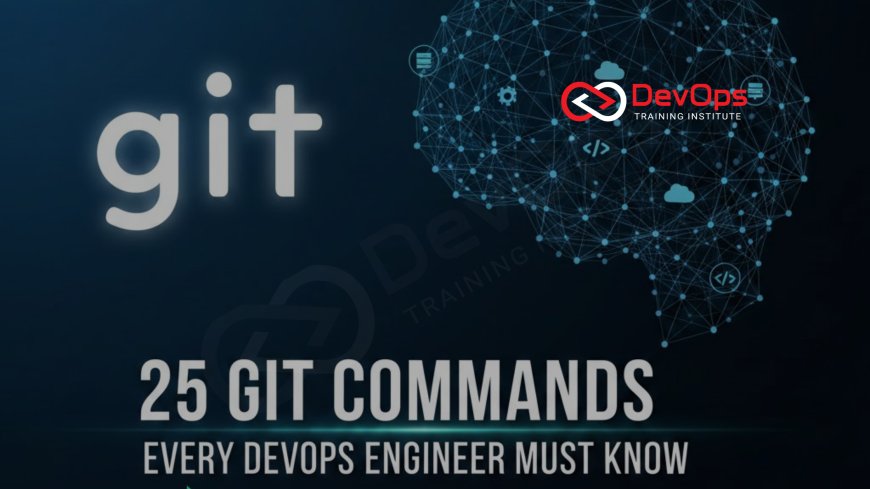 25 Git Commands Every DevOps Engineer Must Know