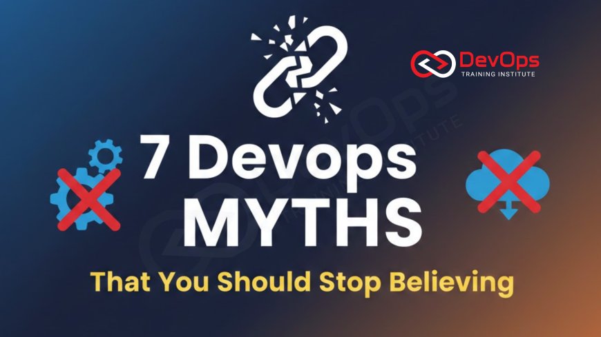 7 DevOps Myths That You Should Stop Believing