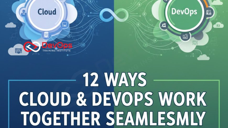 12 Ways Cloud & DevOps Work Together Seamlessly