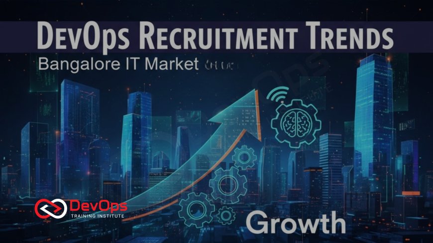 DevOps Recruitment Trends in Bangalore IT Market 2025