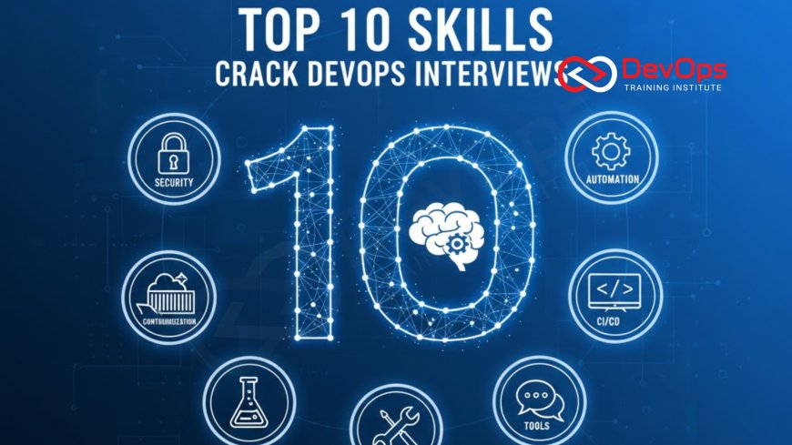Top 10 Skills Needed to Crack DevOps Interviews