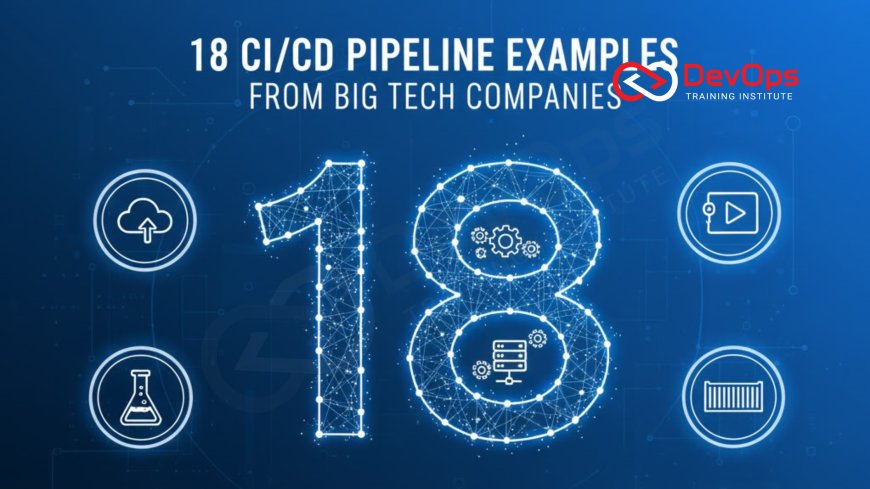 18 CI/CD Pipeline Examples from Big Tech Companies