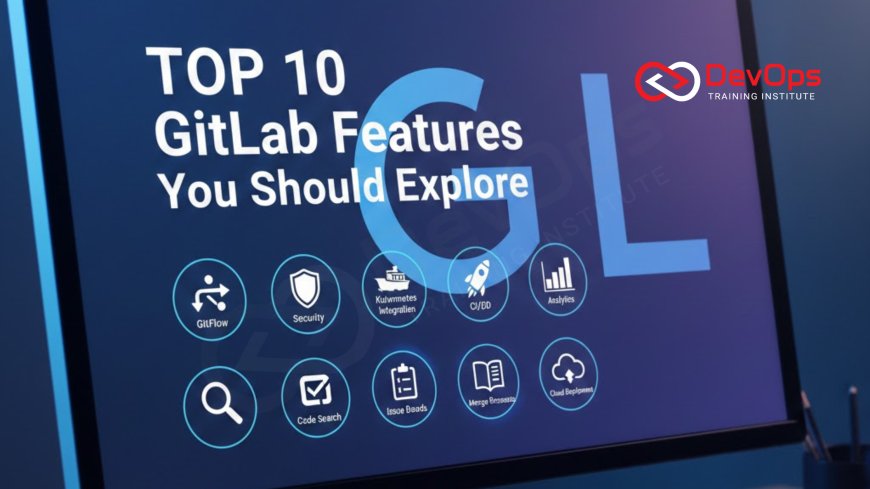 Top 10 GitLab Features You Should Explore