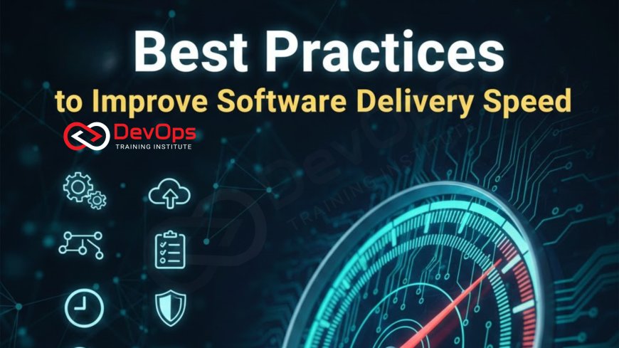 10 Best Practices to Improve Software Delivery Speed