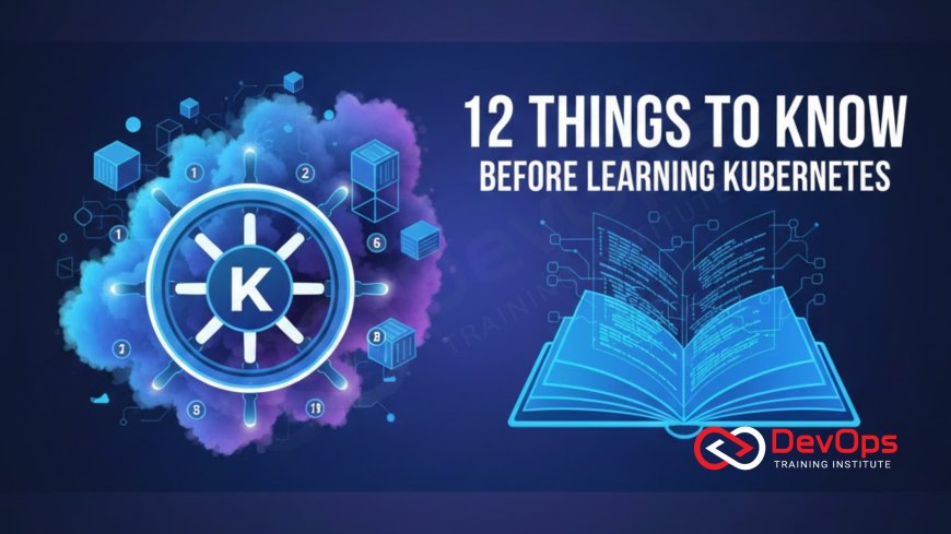 12 Things to Know Before Learning Kubernetes