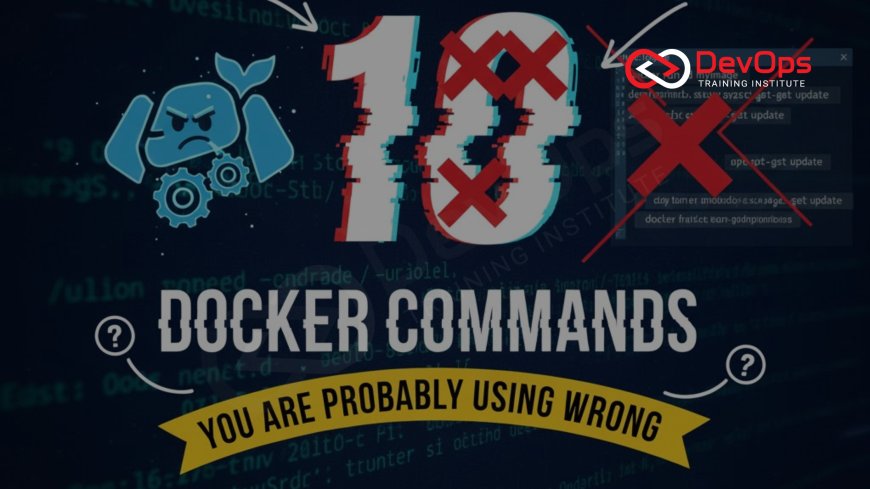10 Docker Commands You Are Probably Using Wrong