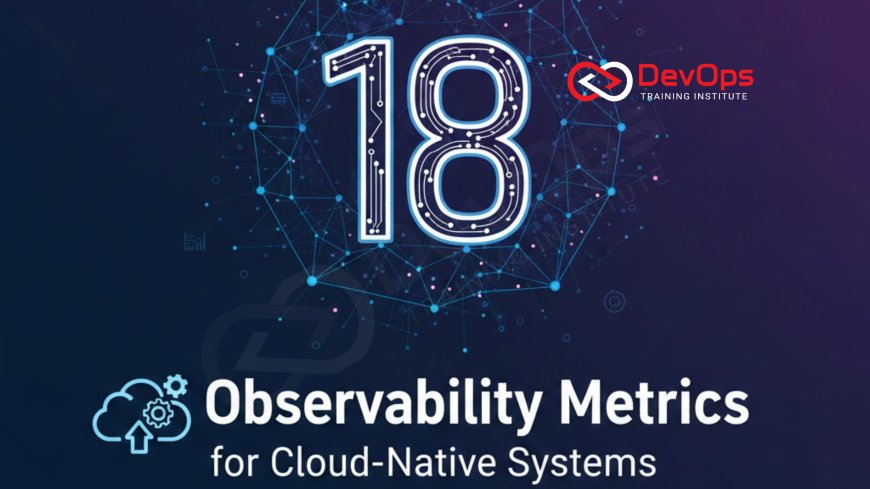 18 Observability Metrics for Cloud-Native Systems
