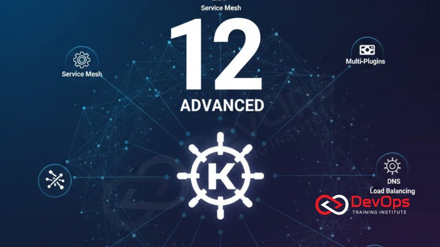 12 Advanced Kubernetes Networking Concepts