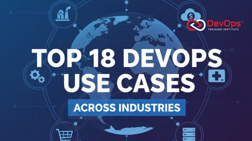 Top 18 DevOps Use Cases Across Industries
