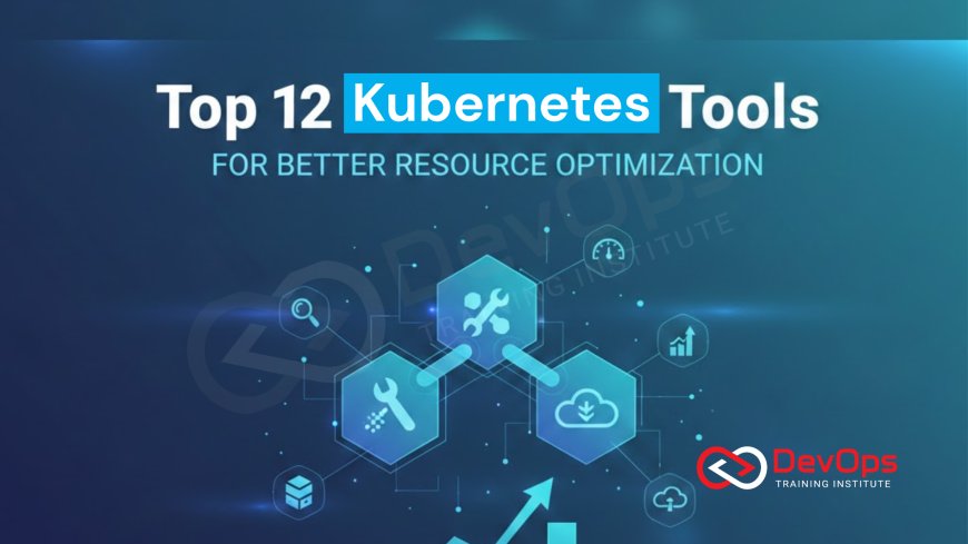 Top 12 Kubernetes Tools for Better Resource Optimization