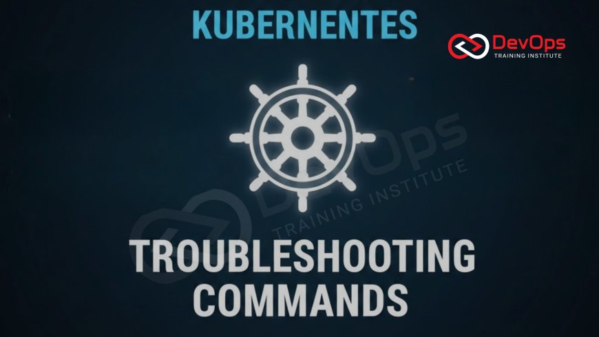 Top 15 Kubernetes Troubleshooting Commands