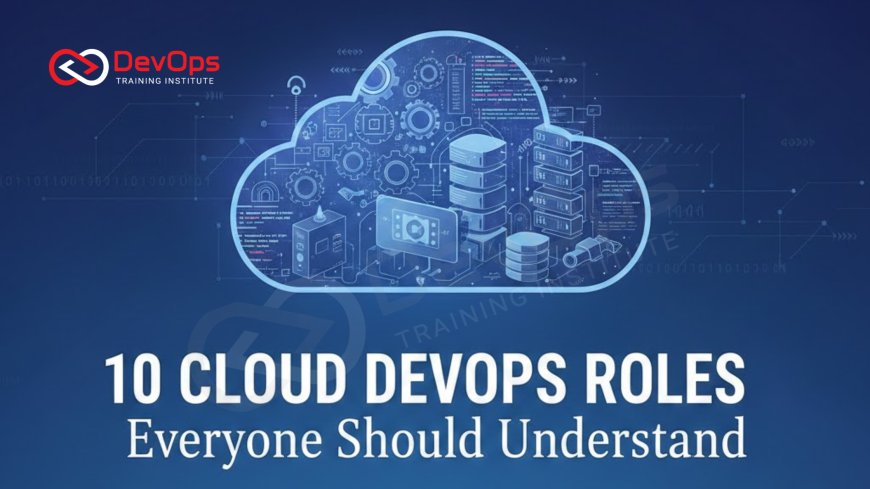 10 Cloud DevOps Roles Everyone Should Understand
