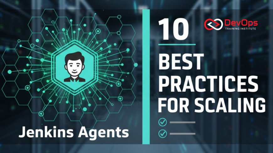 10 Best Practices for Scaling Jenkins Agents
