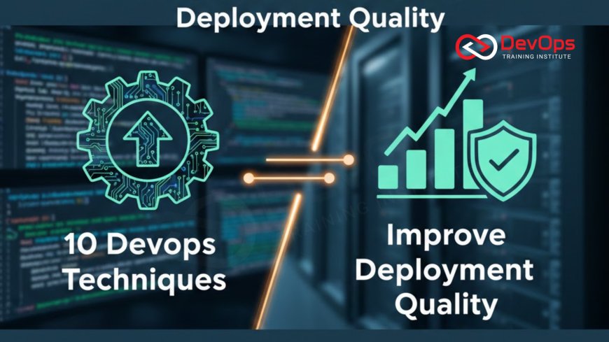 10 DevOps Techniques to Improve Deployment Quality
