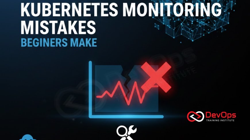 12 Kubernetes Monitoring Mistakes Beginners Make