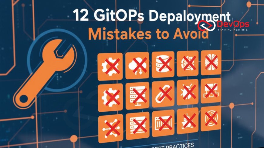 12 GitOps Deployment Mistakes to Avoid