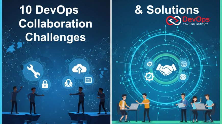 10 DevOps Collaboration Challenges & Solutions