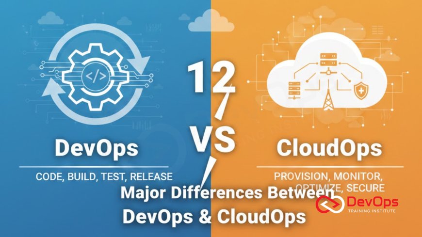 12 Major Differences Between DevOps & CloudOps